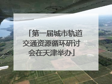 第一届城市轨道交通资源循环研讨会在天津举办